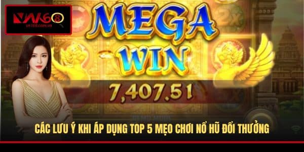 Các lưu ý khi áp dụng top 5 mẹo chơi nổ hũ đổi thưởng
