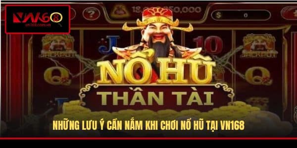 Những lưu ý cần nắm khi chơi nổ hũ tại VN168