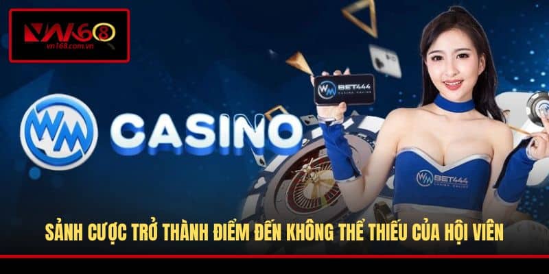 Sảnh cược trở thành điểm đến không thể thiếu của hội viên