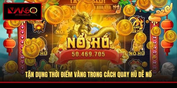 Tận dụng thời điểm vàng trong cách quay hũ dễ nổ