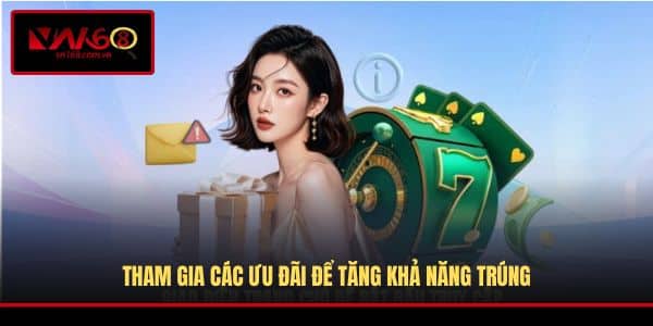 Tham gia các ưu đãi để tăng khả năng trúng