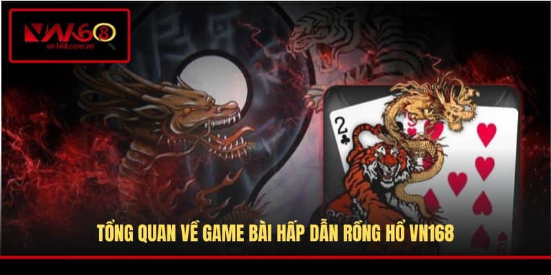 Tổng quan về game bài hấp dẫn Rồng Hổ VN168