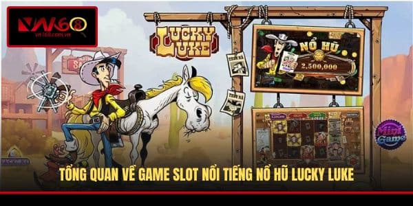 Tổng quan về game slot nổi tiếng nổ hũ Lucky Luke
